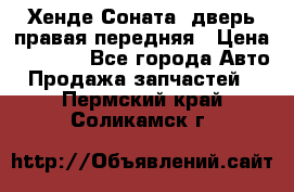 Хенде Соната5 дверь правая передняя › Цена ­ 5 500 - Все города Авто » Продажа запчастей   . Пермский край,Соликамск г.